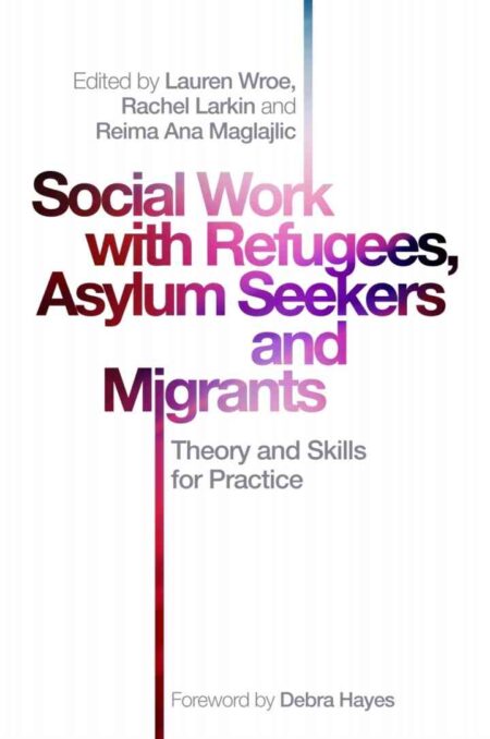 Social Work with Refugees, Asylum Seekers and Migrants: Theory and Skills for Practice eBook